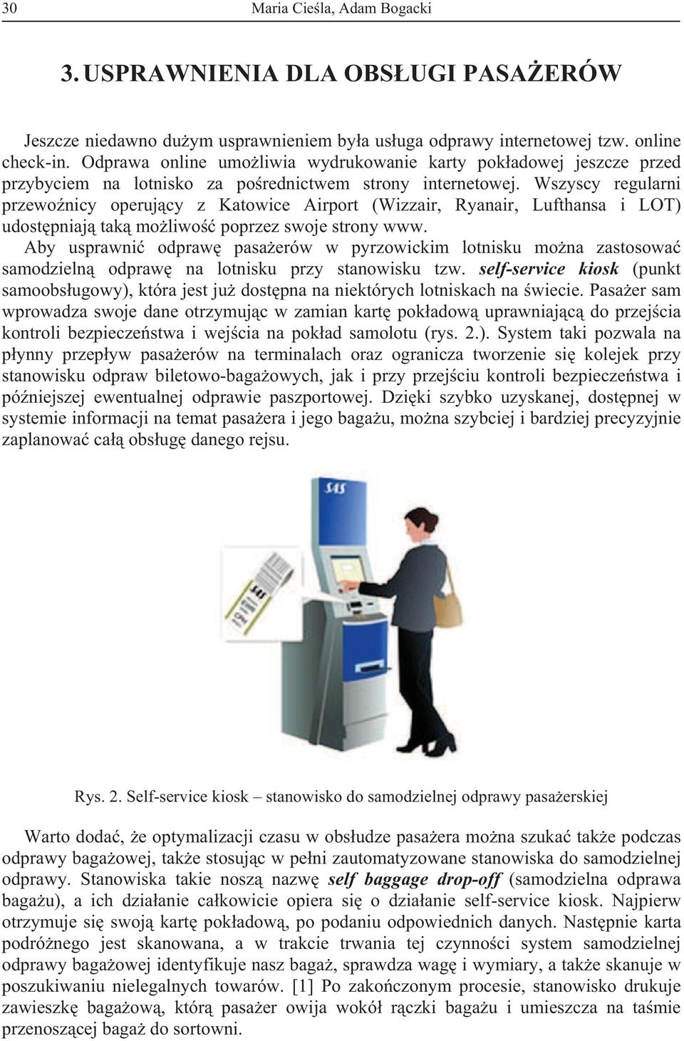 Wszyscy regularni przewonicy operujcy z Katowice Airport (Wizzair, Ryanair, Lufthansa i LOT) udostpniaj tak moliwo poprzez swoje strony www.