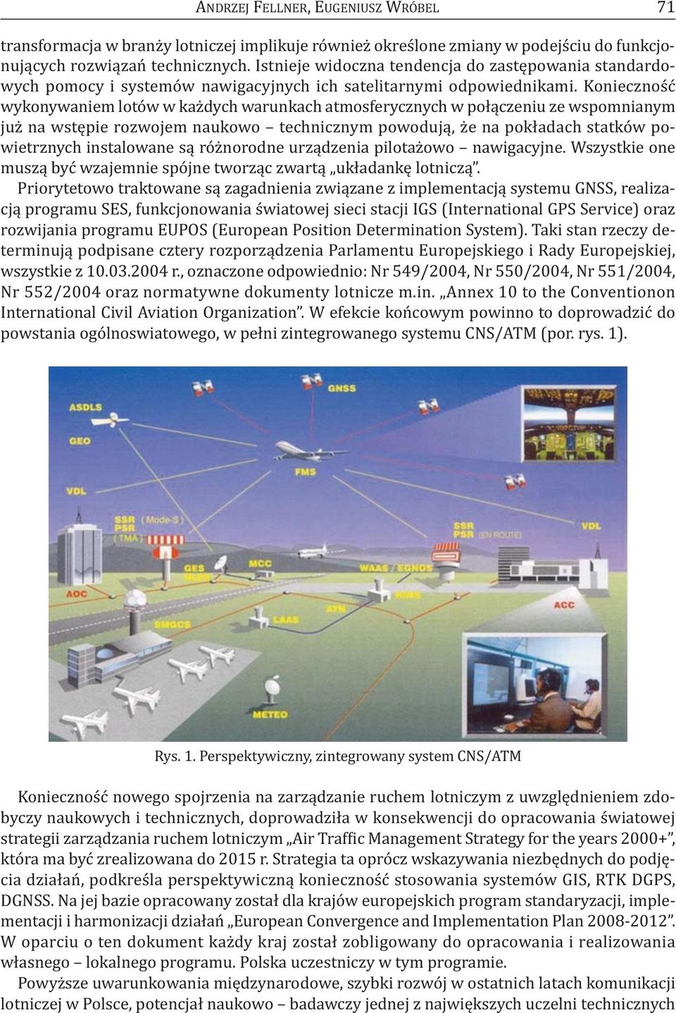 Konieczność wykonywaniem lotów w każdych warunkach atmosferycznych w połączeniu ze wspomnianym już na wstępie rozwojem naukowo technicznym powodują, że na pokładach statków powietrznych instalowane