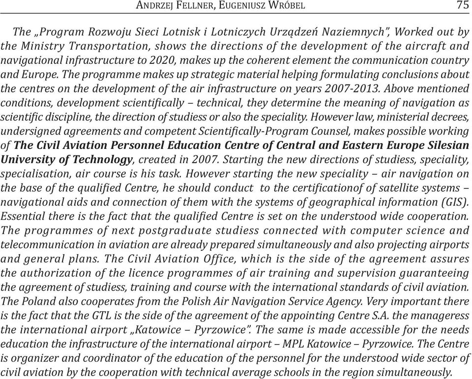 The programme makes up strategic material helping formulating conclusions about the centres on the development of the air infrastructure on years 2007-2013.