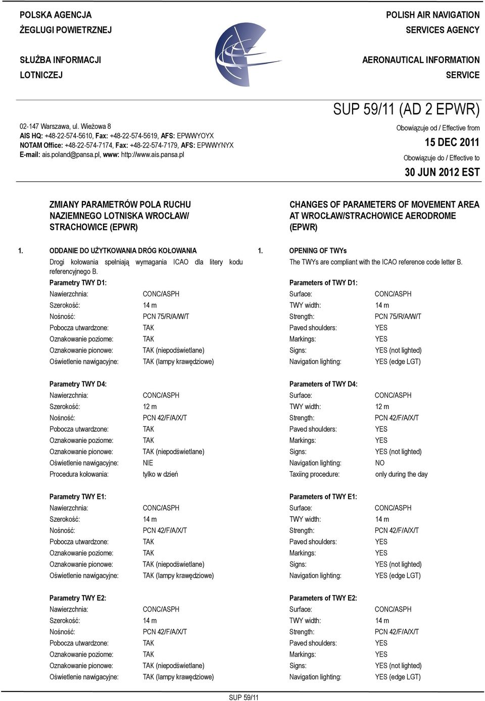 Wieżowa 8 AIS HQ: +48-22-574-5610, Fax: +48-22-574-5619, AFS: EPWWYOYX NOTAM Office: +48-22-574-7174, Fax: +48-22-574-7179, AFS: EPWWYNYX E-mail: ais.poland@pansa.