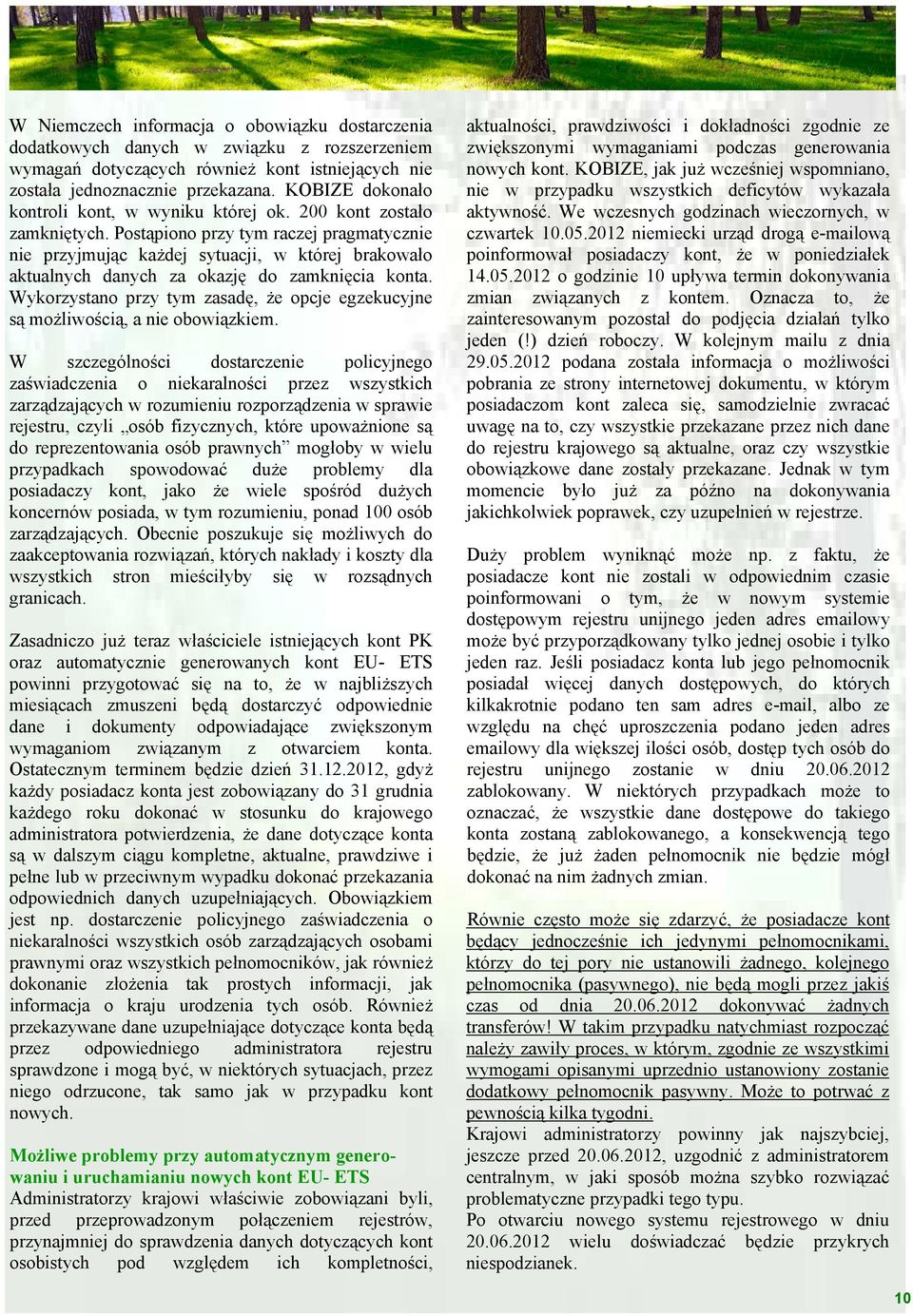 Postąpiono przy tym raczej pragmatycznie nie przyjmując każdej sytuacji, w której brakowało aktualnych danych za okazję do zamknięcia konta.