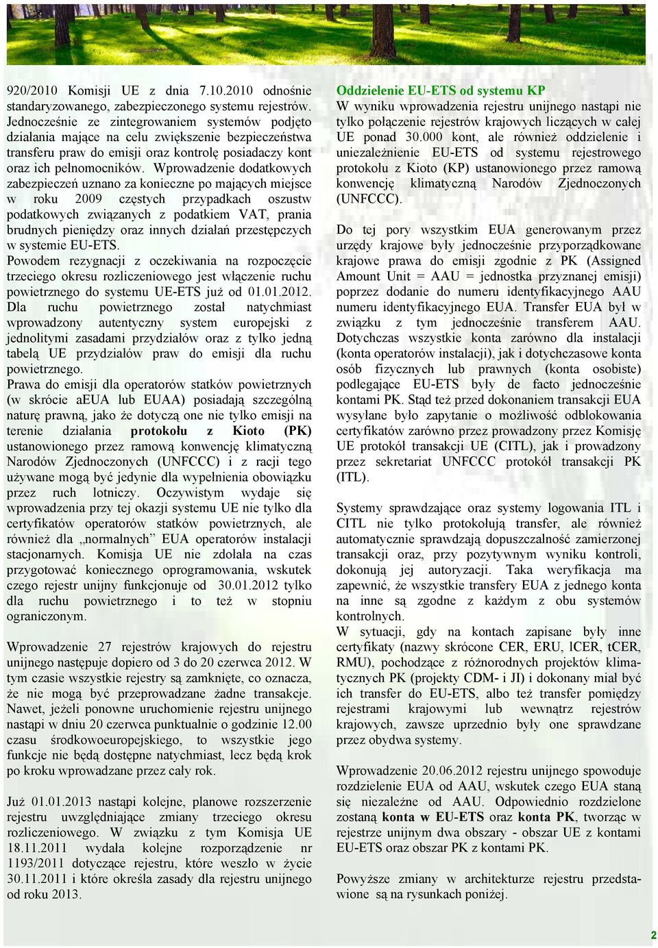 Wprowadzenie dodatkowych zabezpieczeń uznano za konieczne po mających miejsce w roku 2009 częstych przypadkach oszustw podatkowych związanych z podatkiem VAT, prania brudnych pieniędzy oraz innych