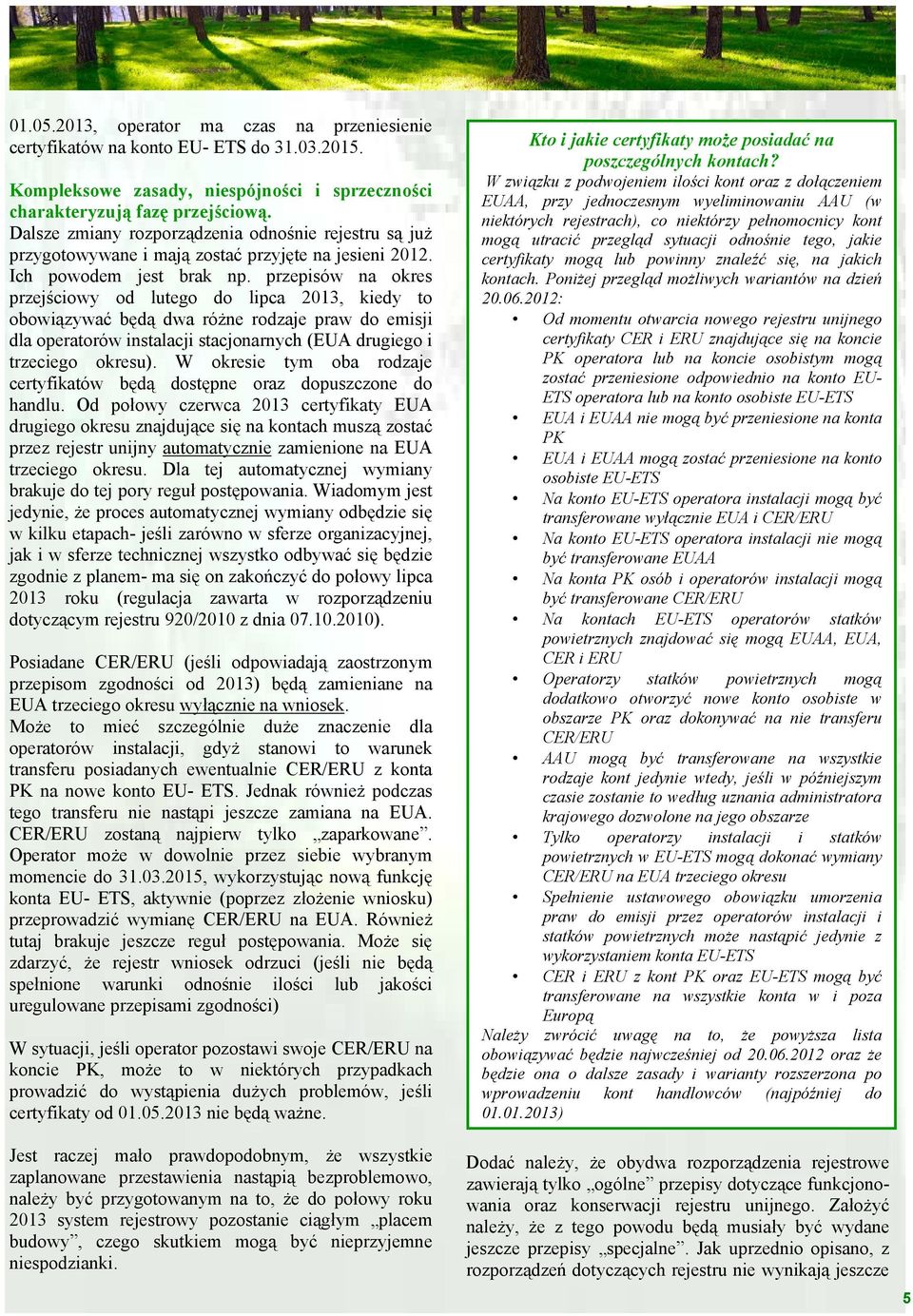 przepisów na okres przejściowy od lutego do lipca 2013, kiedy to obowiązywać będą dwa różne rodzaje praw do emisji dla operatorów instalacji stacjonarnych (EUA drugiego i trzeciego okresu).