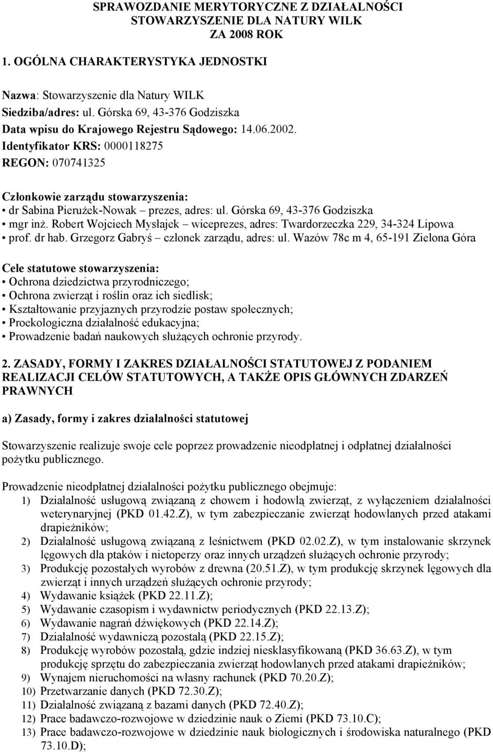 Identyfikator KRS: 0000118275 REGON: 070741325 Członkowie zarządu stowarzyszenia: dr Sabina Pierużek-Nowak prezes, adres: ul. Górska 69, 43-376 Godziszka mgr inż.