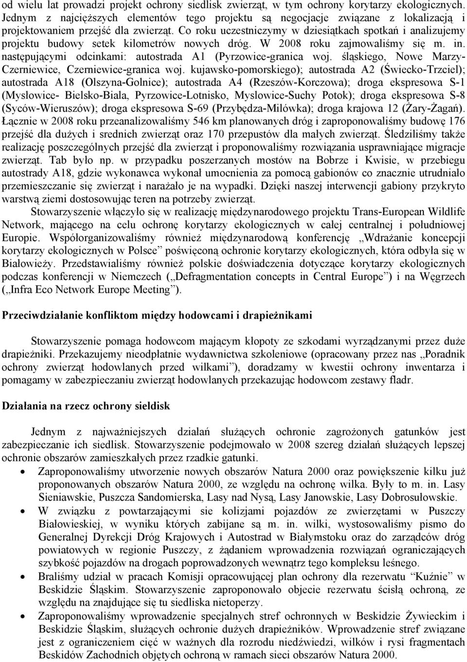 Co roku uczestniczymy w dziesiątkach spotkań i analizujemy projektu budowy setek kilometrów nowych dróg. W 2008 roku zajmowaliśmy się m. in.