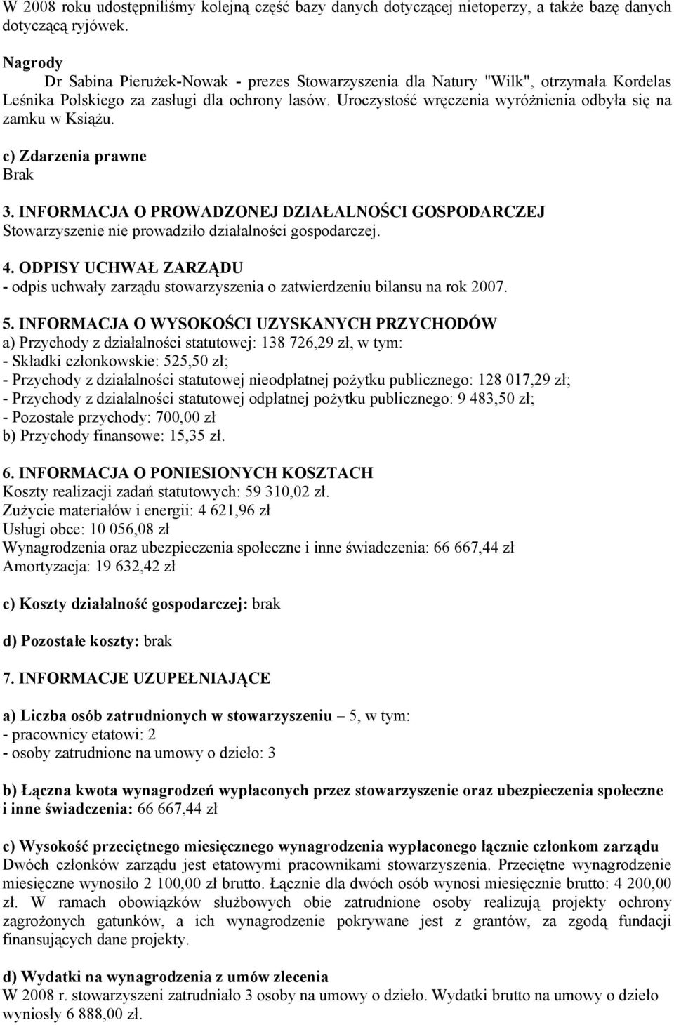 Uroczystość wręczenia wyróżnienia odbyła się na zamku w Książu. c) Zdarzenia prawne Brak 3. INFORMACJA O PROWADZONEJ DZIAŁALNOŚCI GOSPODARCZEJ Stowarzyszenie nie prowadziło działalności gospodarczej.