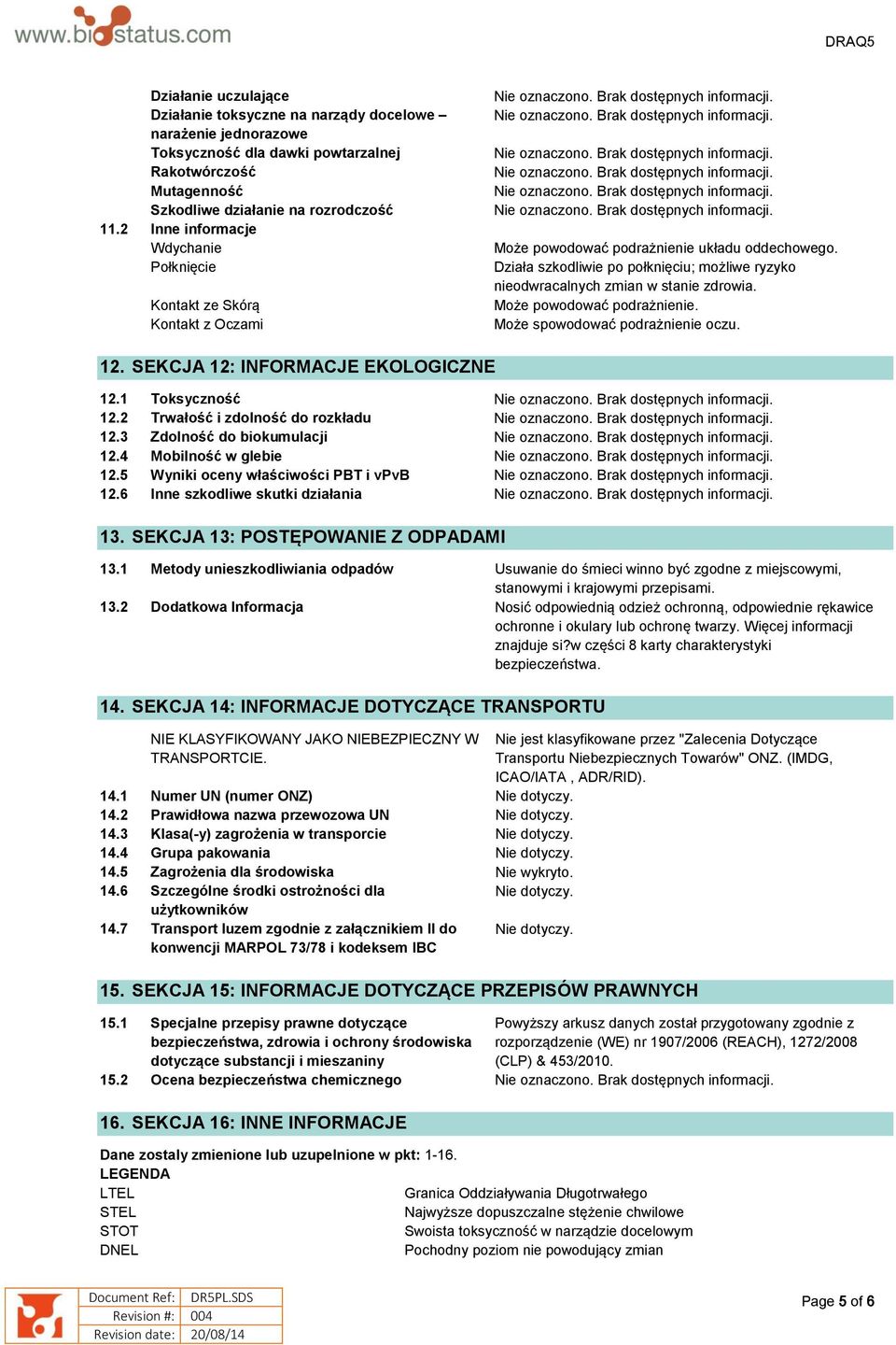 Działa szkodliwie po połknięciu; możliwe ryzyko nieodwracalnych zmian w stanie zdrowia. Może powodować podrażnienie. Może spowodować podrażnienie oczu. 12. SEKCJA 12: INFORMACJE EKOLOGICZNE 12.