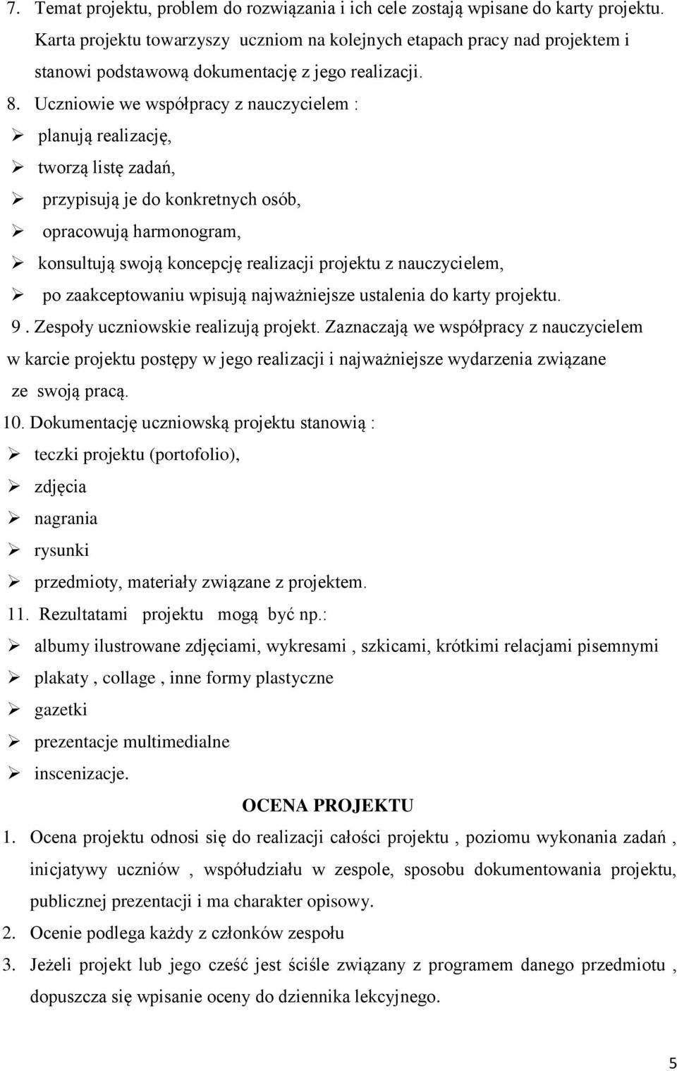 Uczniowie we współpracy z nauczycielem : planują realizację, tworzą listę zadań, przypisują je do konkretnych osób, opracowują harmonogram, konsultują swoją koncepcję realizacji projektu z