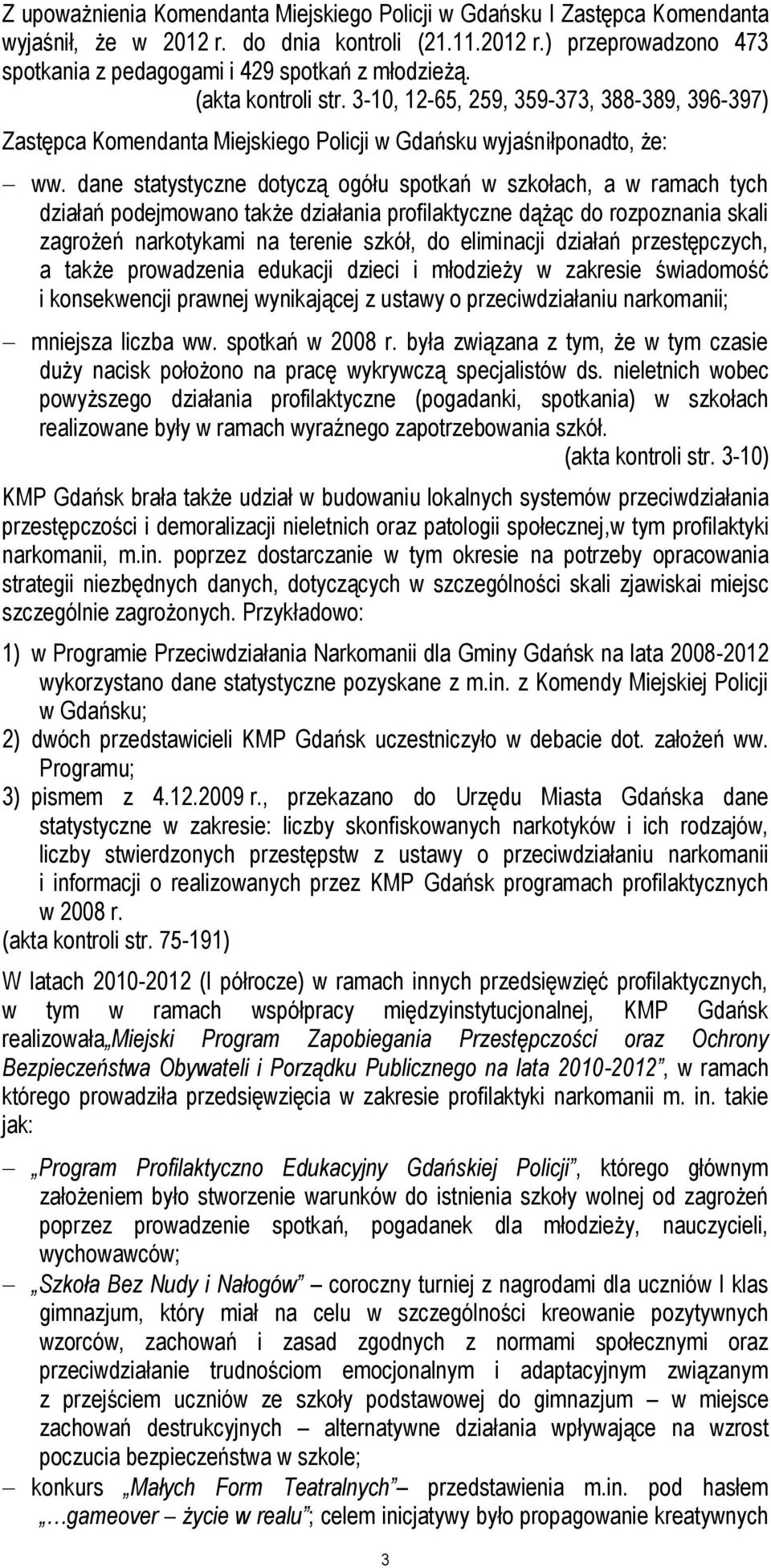 dane statystyczne dotyczą ogółu spotkań w szkołach, a w ramach tych działań podejmowano także działania profilaktyczne dążąc do rozpoznania skali zagrożeń narkotykami na terenie szkół, do eliminacji