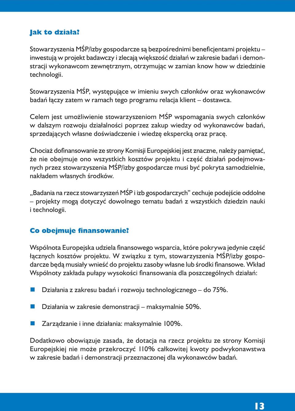 otrzymując w zamian know how w dziedzinie technologii. Stowarzyszenia MŚP, występujące w imieniu swych członków oraz wykonawców badań łączy zatem w ramach tego programu relacja klient dostawca.