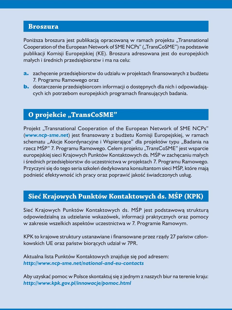 dostarczenie przedsiębiorcom informacji o dostępnych dla nich i odpowiadających ich potrzebom europejskich programach fi nansujących badania.