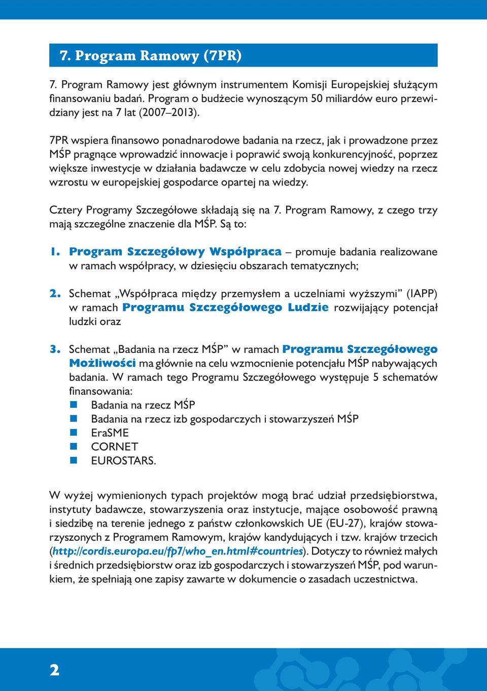 7PR wspiera fi nansowo ponadnarodowe badania na rzecz, jak i prowadzone przez MŚP pragnące wprowadzić innowacje i poprawić swoją konkurencyjność, poprzez większe inwestycje w działania badawcze w