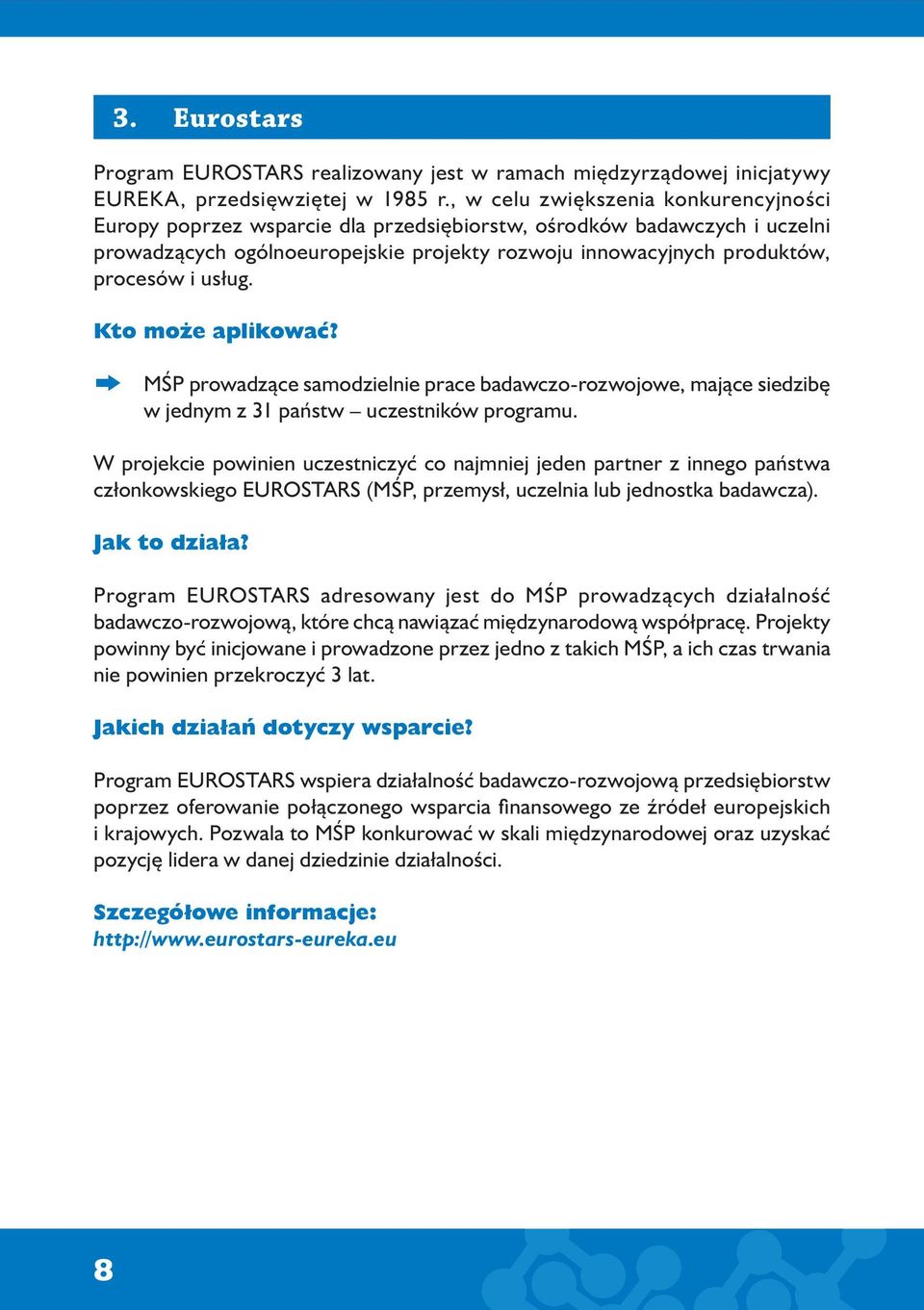 usług. Kto może aplikować? MŚP prowadzące samodzielnie prace badawczo-rozwojowe, mające siedzibę w jednym z 31 państw uczestników programu.