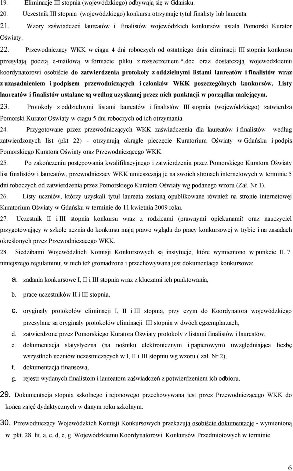 Przewodniczący WKK w ciągu 4 dni roboczych od ostatniego dnia eliminacji III stopnia konkursu przesyłają pocztą e-mailową w formacie pliku z rozszerzeniem *.