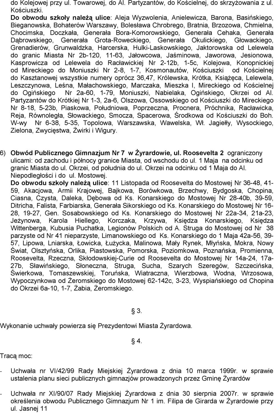 Bora-Komorowskiego, Generała Cehaka, Generała Dąbrowskiego, Generała Grota-Roweckiego, Generała Okulickiego, Głowackiego, Grenadierów, Grunwaldzka, Harcerska, Hulki-Laskowskiego, Jaktorowska od