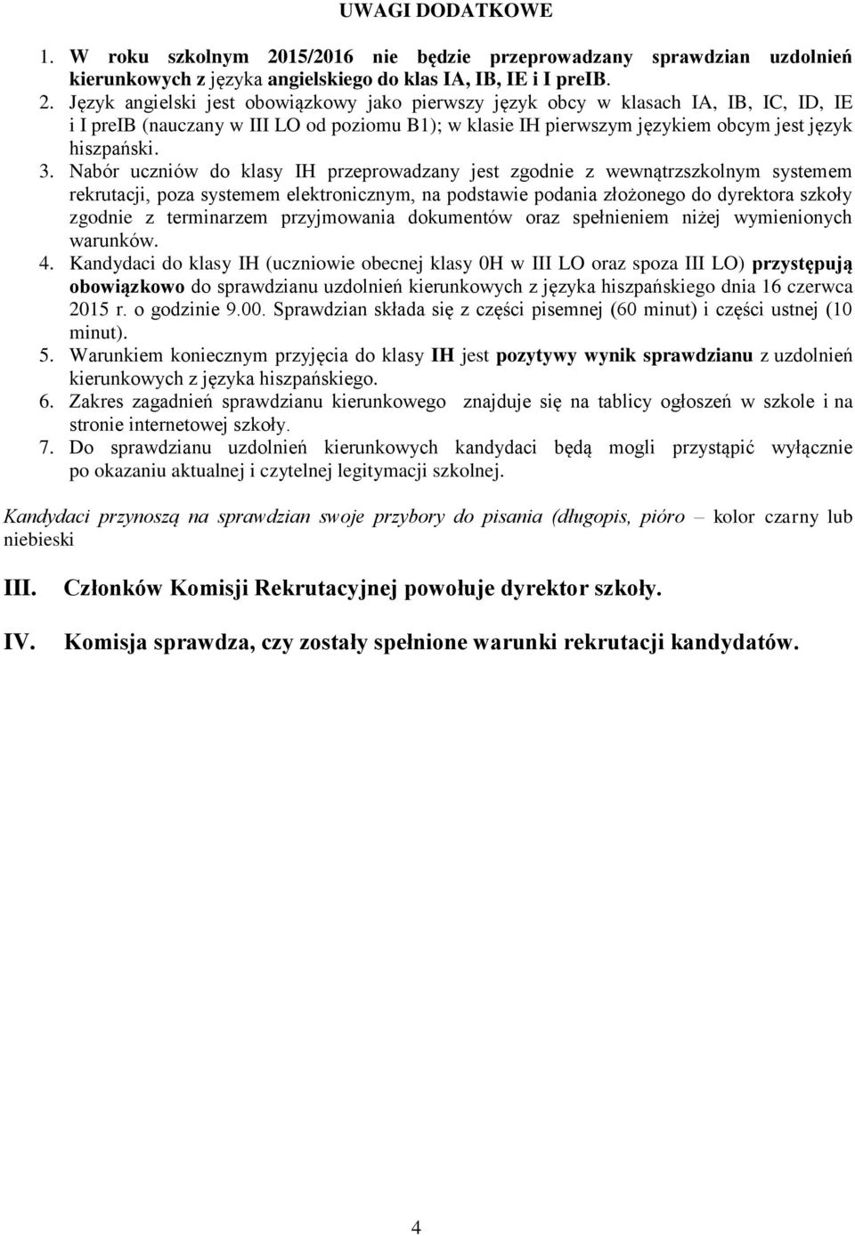 Język angielski jest obowiązkowy jako pierwszy język obcy w klasach IA, IB, IC, ID, IE i I preib (nauczany w III LO od poziomu B1); w klasie IH pierwszym językiem obcym jest język hiszpański. 3.