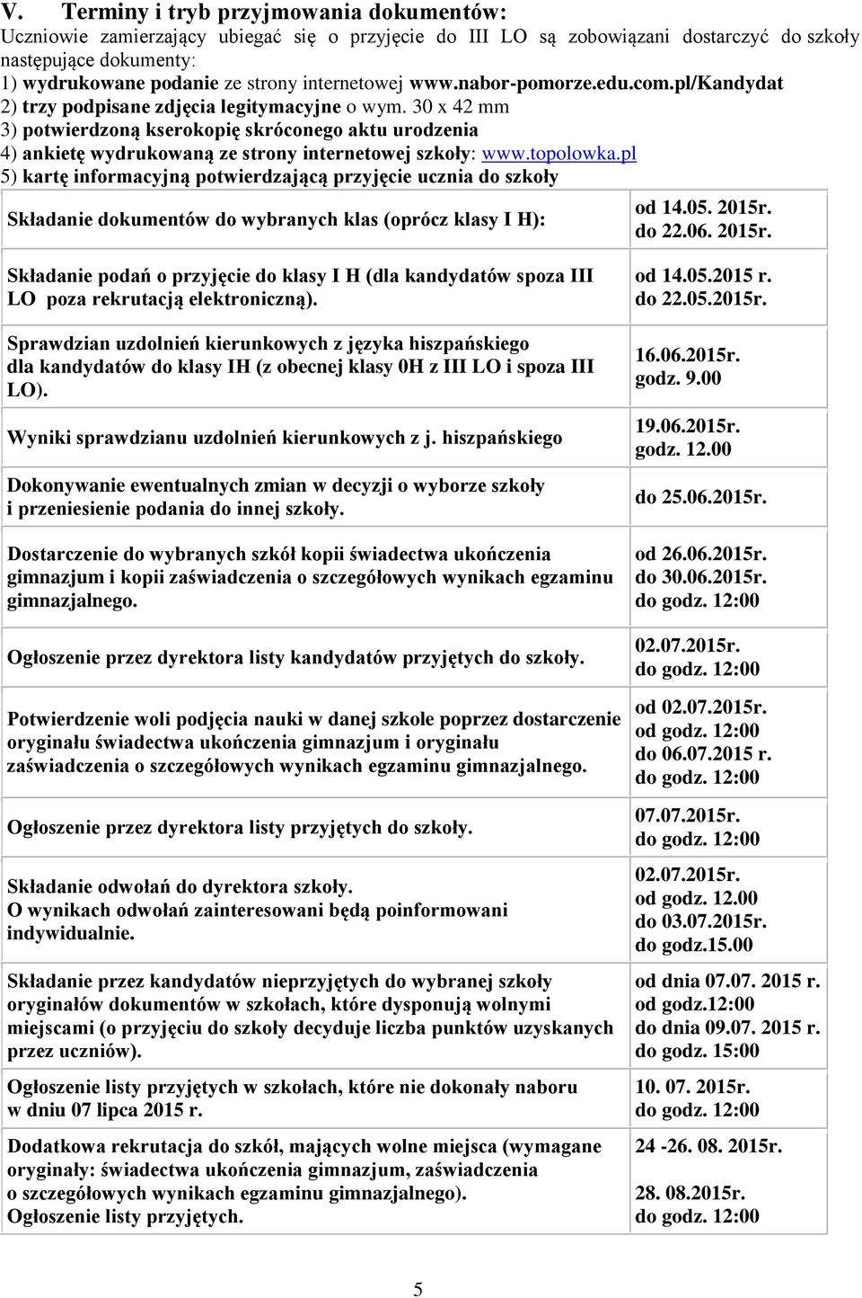 30 x 42 mm 3) potwierdzoną kserokopię skróconego aktu urodzenia 4) ankietę wydrukowaną ze strony internetowej szkoły: www.topolowka.