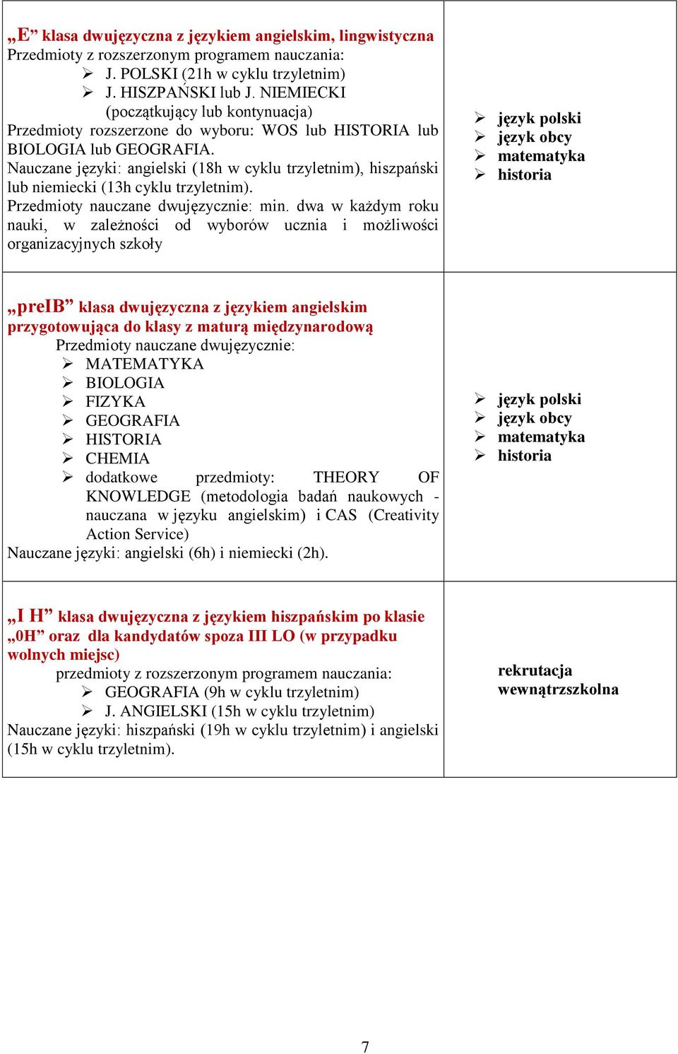 Nauczane języki: angielski (18h w cyklu trzyletnim), hiszpański lub niemiecki (13h cyklu trzyletnim). Przedmioty nauczane dwujęzycznie: min.