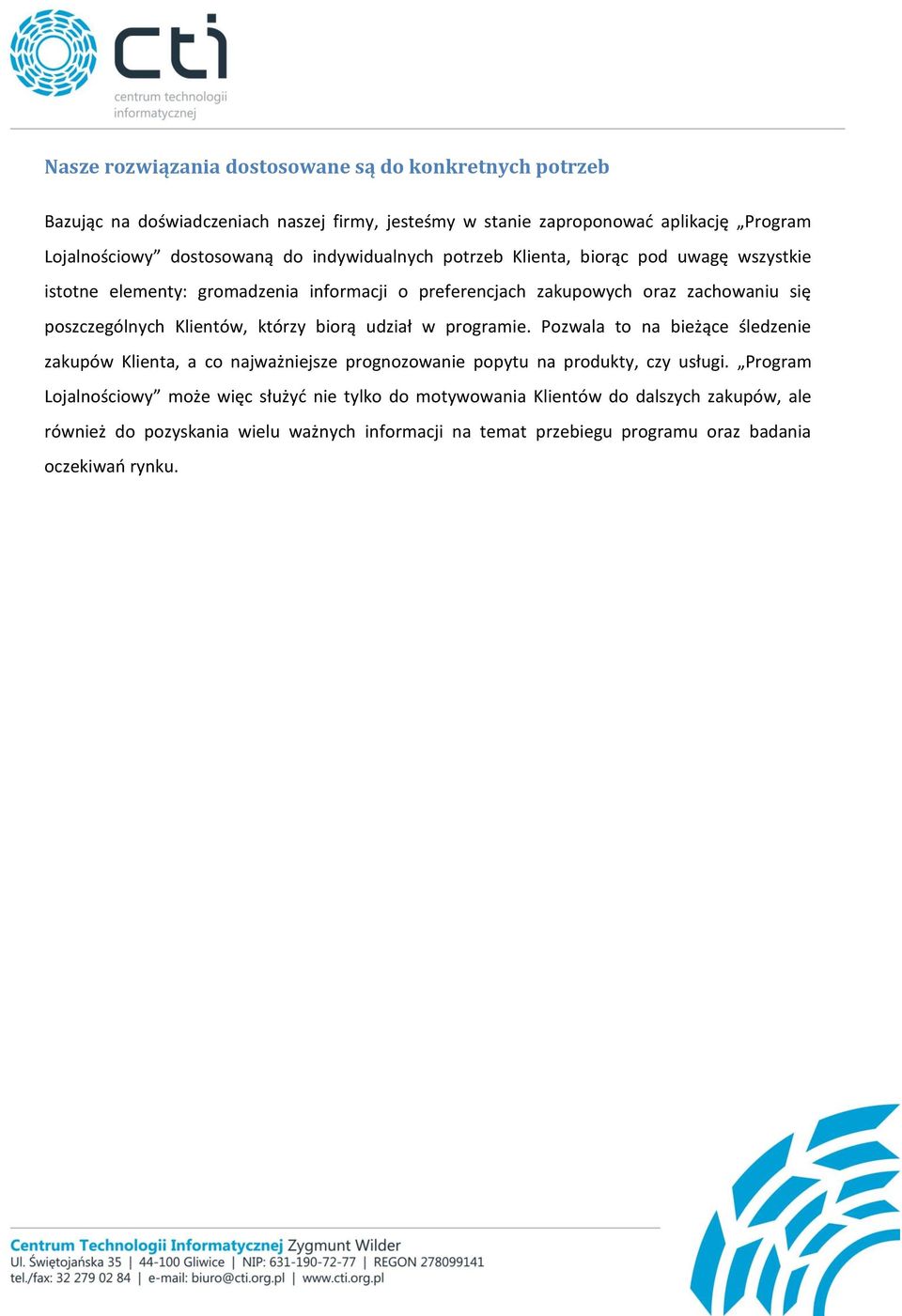 Klientów, którzy biorą udział w programie. Pozwala to na bieżące śledzenie zakupów Klienta, a co najważniejsze prognozowanie popytu na produkty, czy usługi.