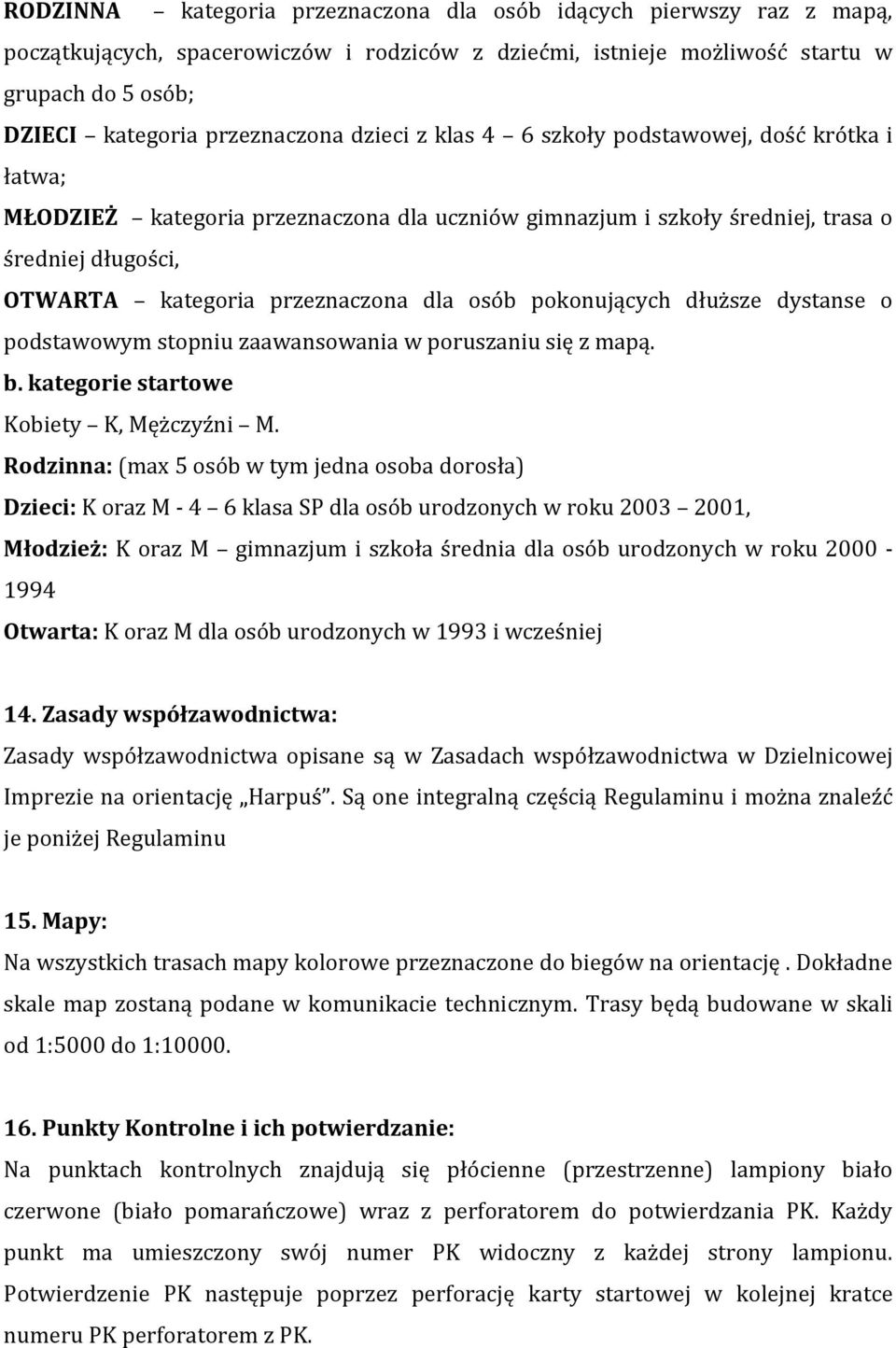 pokonujących dłuższe dystanse o podstawowym stopniu zaawansowania w poruszaniu się z mapą. b. kategorie startowe Kobiety K, Mężczyźni M.