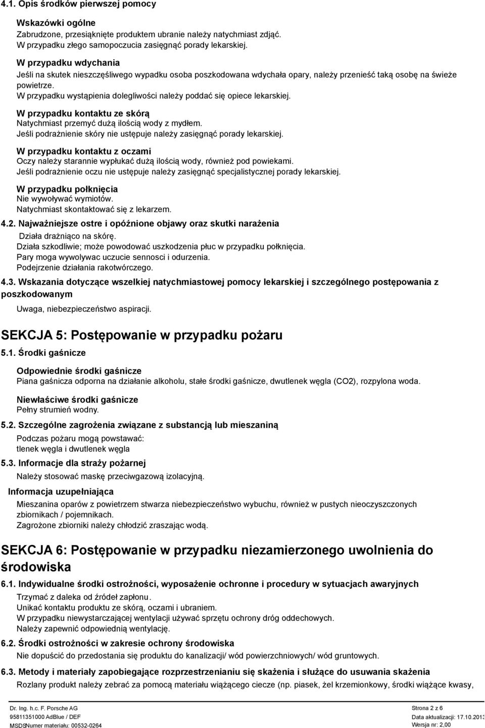 W przypadku wystąpienia dolegliwości należy poddać się opiece lekarskiej. W przypadku kontaktu ze skórą Natychmiast przemyć dużą ilością wody z mydłem.