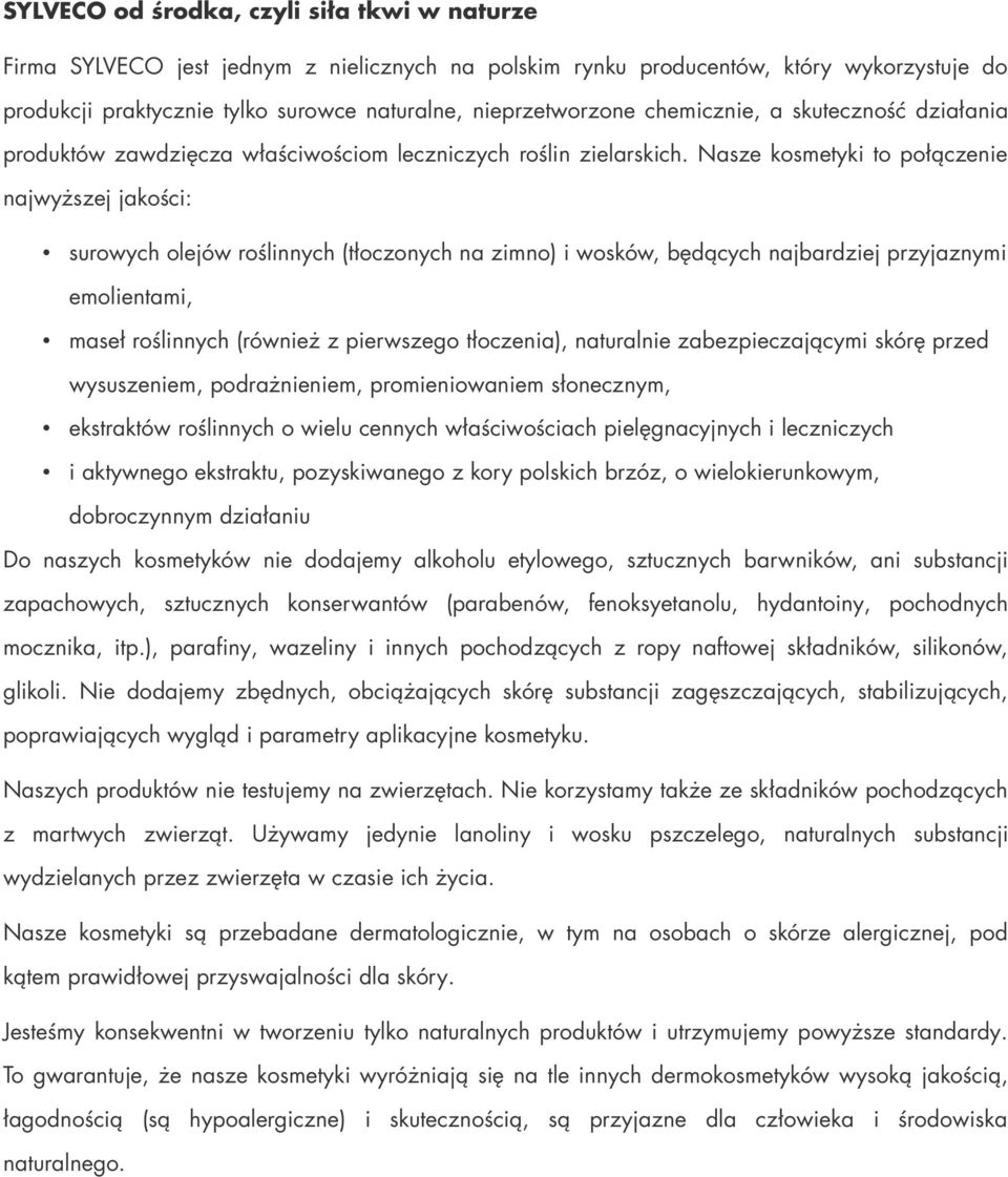 Nasze kosmetyki to połączenie najwyższej jakości: surowych olejów roślinnych (tłoczonych na zimno) i wosków, będących najbardziej przyjaznymi emolientami, maseł roślinnych (również z pierwszego