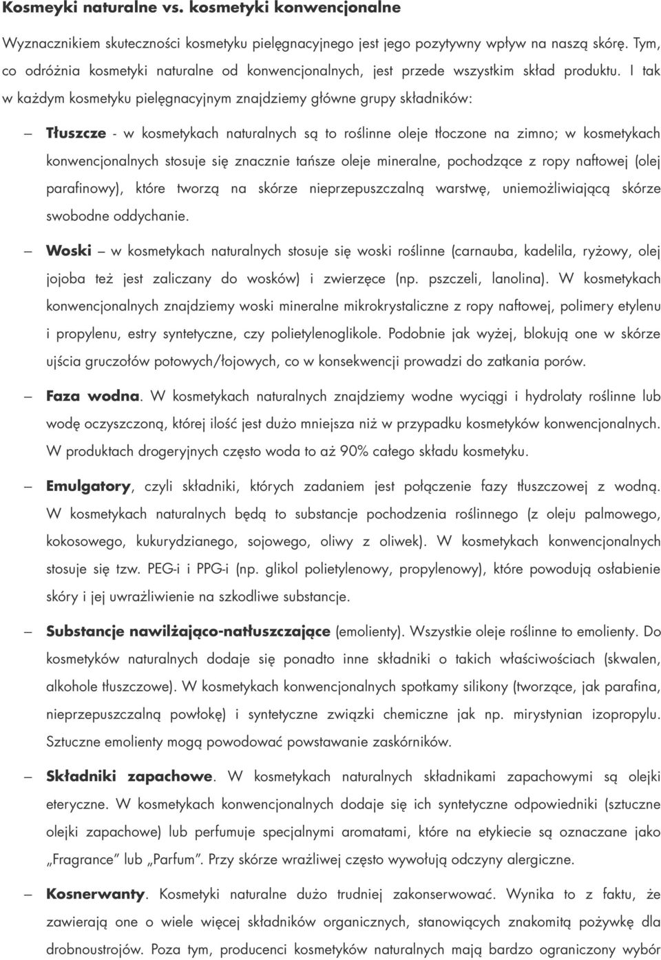 I tak w każdym kosmetyku pielęgnacyjnym znajdziemy główne grupy składników: Tłuszcze - w kosmetykach naturalnych są to roślinne oleje tłoczone na zimno; w kosmetykach konwencjonalnych stosuje się