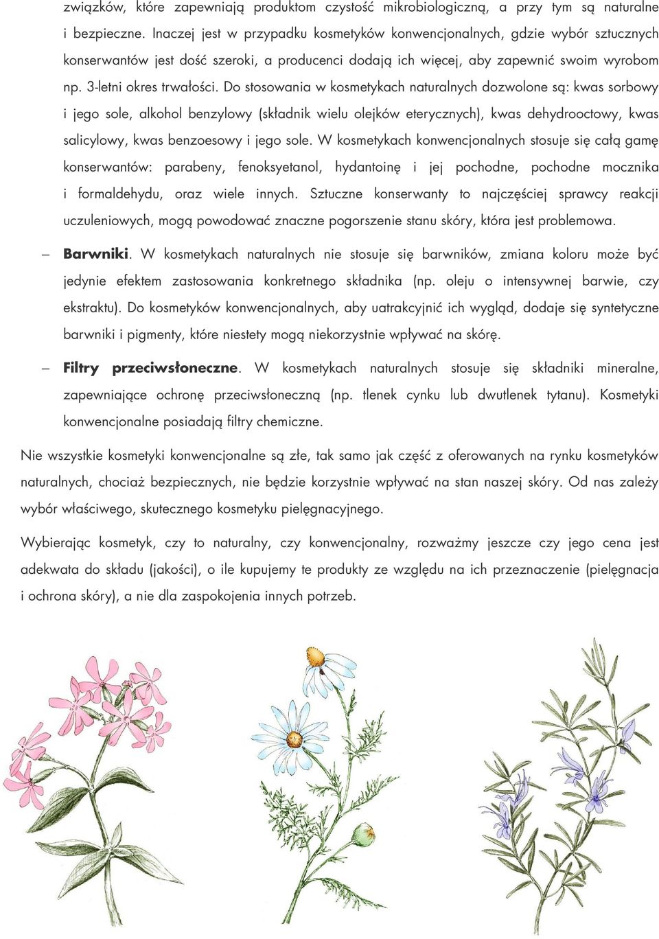 Do stosowania w kosmetykach naturalnych dozwolone są: kwas sorbowy i jego sole, alkohol benzylowy (składnik wielu olejków eterycznych), kwas dehydrooctowy, kwas salicylowy, kwas benzoesowy i jego