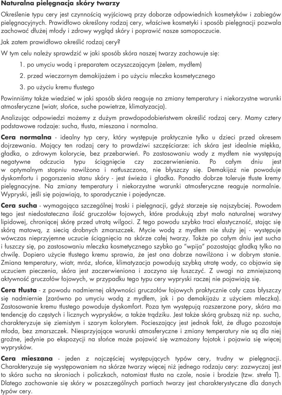 W tym celu należy sprawdzić w jaki sposób skóra naszej twarzy zachowuje się: 1. po umyciu wodą i preparatem oczyszczającym (żelem, mydłem) 2.