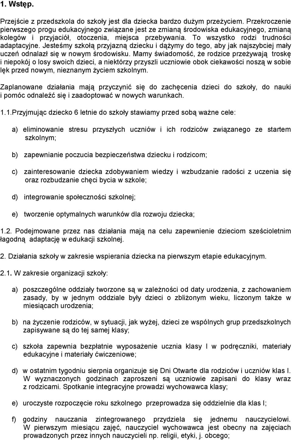 Jesteśmy szkołą przyjazną dziecku i dążymy do tego, aby jak najszybciej mały uczeń odnalazł się w nowym środowisku.