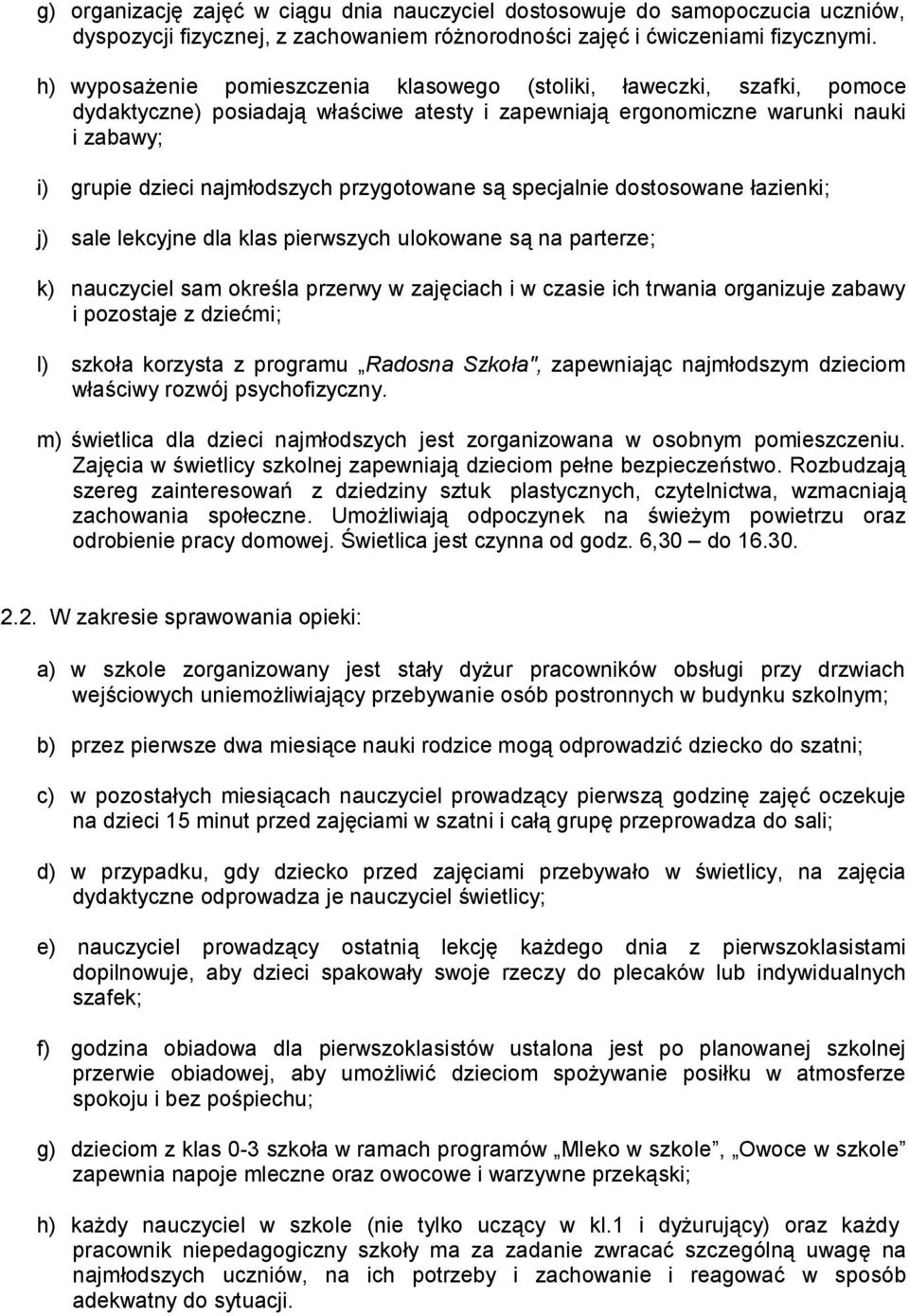 przygotowane są specjalnie dostosowane łazienki; j) sale lekcyjne dla klas pierwszych ulokowane są na parterze; k) nauczyciel sam określa przerwy w zajęciach i w czasie ich trwania organizuje zabawy