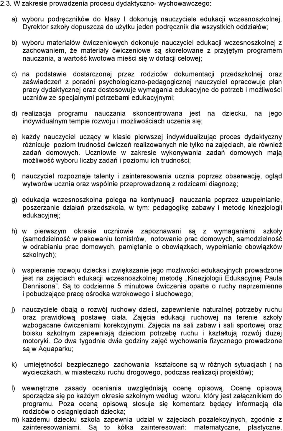 są skorelowane z przyjętym programem nauczania, a wartość kwotowa mieści się w dotacji celowej; c) na podstawie dostarczonej przez rodziców dokumentacji przedszkolnej oraz zaświadczeń z poradni