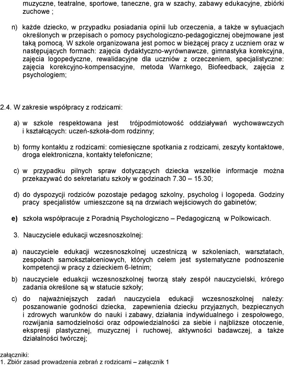 W szkole organizowana jest pomoc w bieżącej pracy z uczniem oraz w następujących formach: zajęcia dydaktyczno-wyrównawcze, gimnastyka korekcyjna, zajęcia logopedyczne, rewalidacyjne dla uczniów z