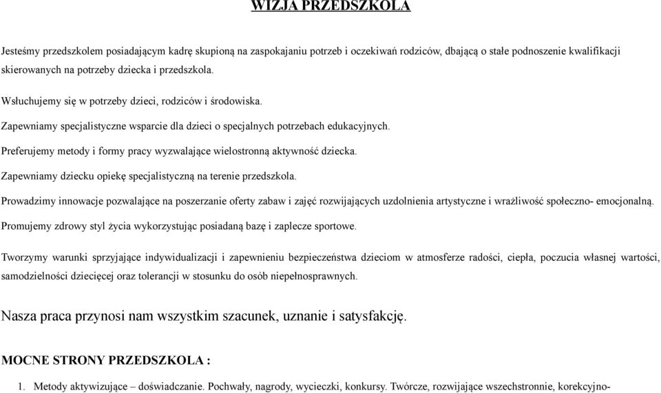 Preferujemy metody i formy pracy wyzwalające wielostronną aktywność dziecka. Zapewniamy dziecku opiekę specjalistyczną na terenie przedszkola.