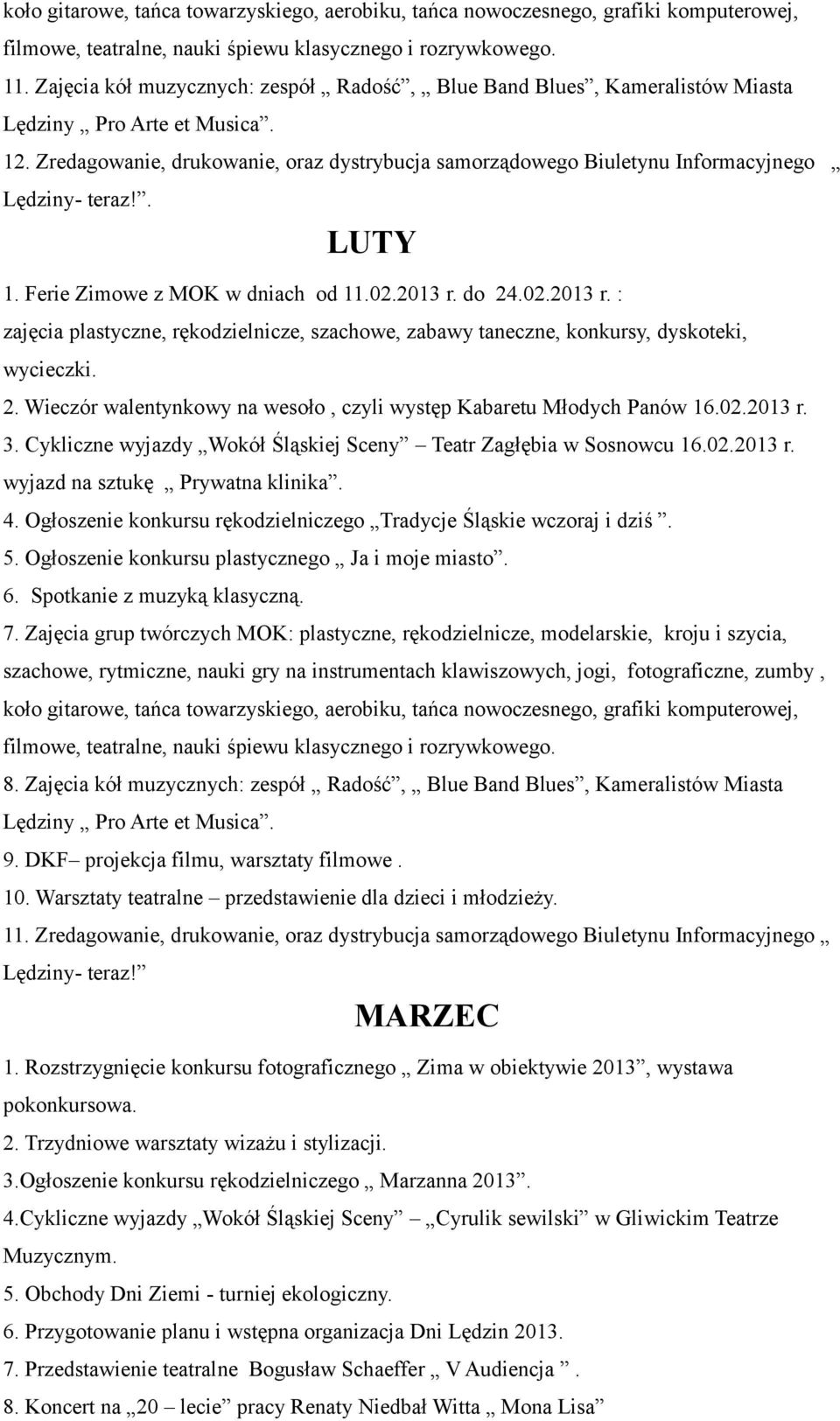 02.2013 r. 3. Cykliczne wyjazdy Wokół Śląskiej Sceny Teatr Zagłębia w Sosnowcu 16.02.2013 r. wyjazd na sztukę Prywatna klinika. 4. Ogłoszenie konkursu rękodzielniczego Tradycje Śląskie wczoraj i dziś.