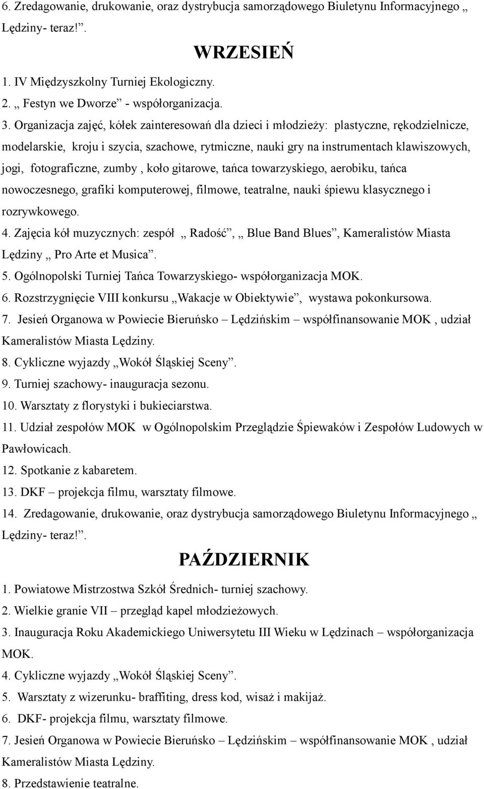 fotograficzne, zumby, koło gitarowe, tańca towarzyskiego, aerobiku, tańca nowoczesnego, grafiki komputerowej, filmowe, teatralne, nauki śpiewu klasycznego i rozrywkowego. 4.