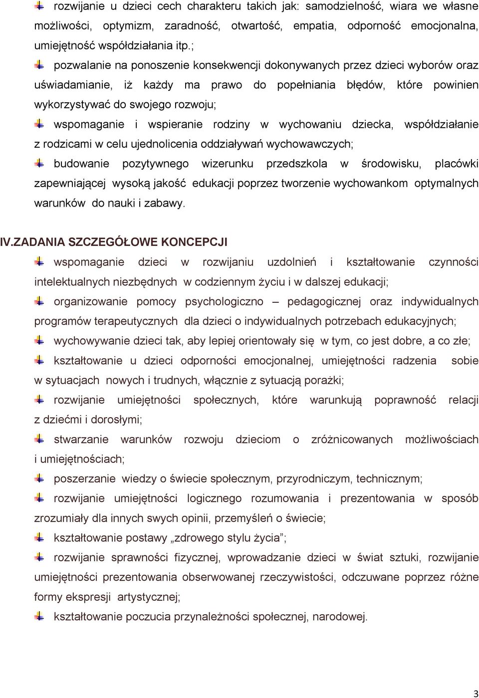 wspieranie rodziny w wychowaniu dziecka, współdziałanie z rodzicami w celu ujednolicenia oddziaływań wychowawczych; budowanie pozytywnego wizerunku przedszkola w środowisku, placówki zapewniającej