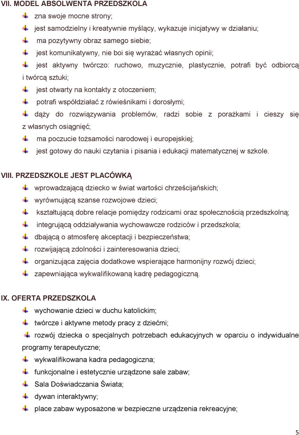 dorosłymi; dąży do rozwiązywania problemów, radzi sobie z porażkami i cieszy się z własnych osiągnięć; ma poczucie tożsamości narodowej i europejskiej; jest gotowy do nauki czytania i pisania i