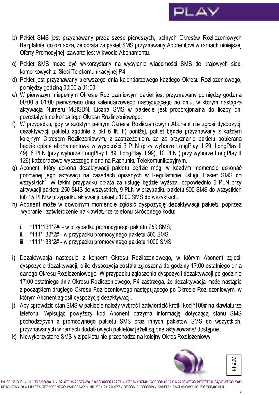 d) Pakiet jest przyznawany pierwszego dnia kalendarzowego kaŝdego Okresu Rozliczeniowego, pomiędzy godziną 00:00 a 01:00.