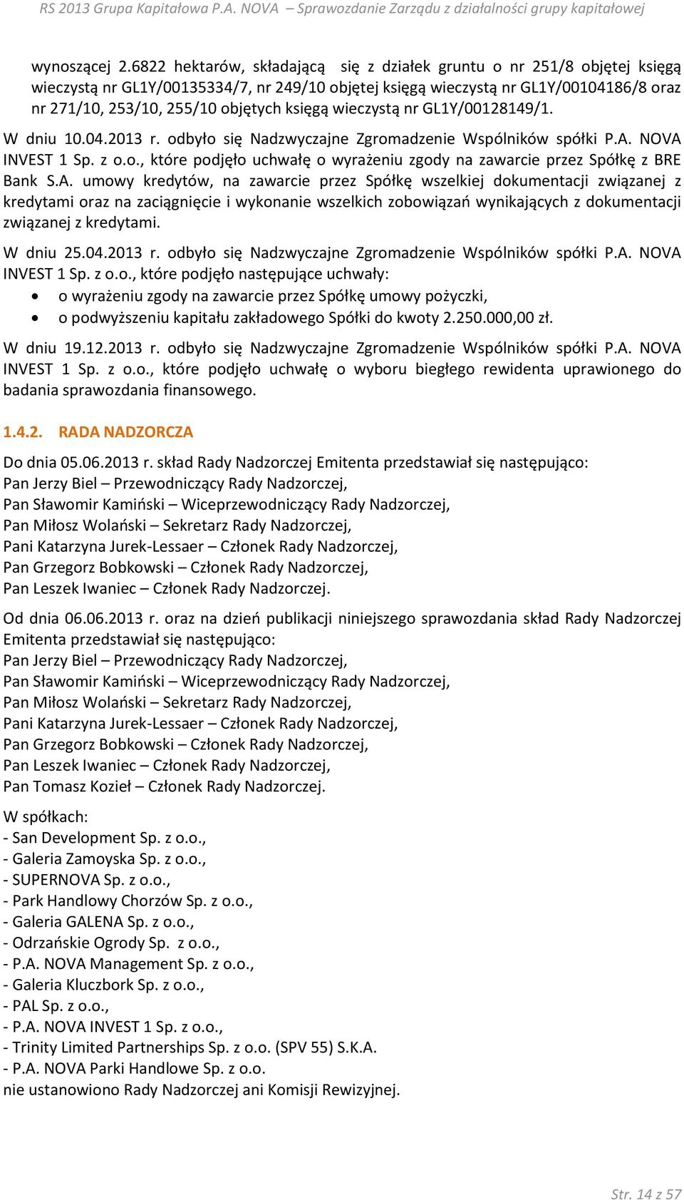 księgą wieczystą nr GL1Y/00128149/1. W dniu 10.04.2013 r. odbyło się Nadzwyczajne Zgromadzenie Wspólników spółki P.A. NOVA INVEST 1 Sp. z o.o., które podjęło uchwałę o wyrażeniu zgody na zawarcie przez Spółkę z BRE Bank S.