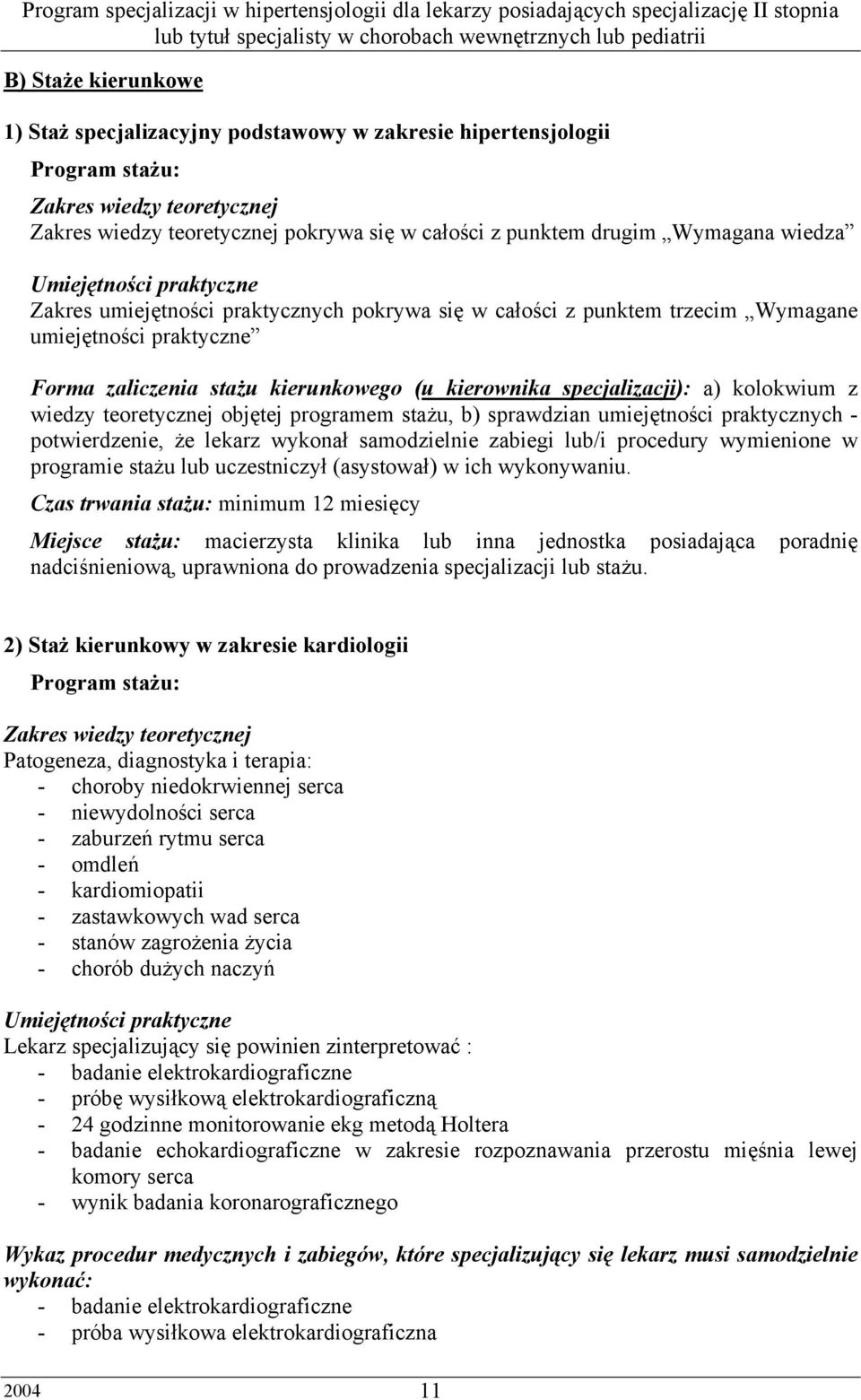 specjalizacji): a) kolokwium z wiedzy teoretycznej objętej programem stażu, b) sprawdzian umiejętności praktycznych - potwierdzenie, że lekarz wykonał samodzielnie zabiegi lub/i procedury wymienione