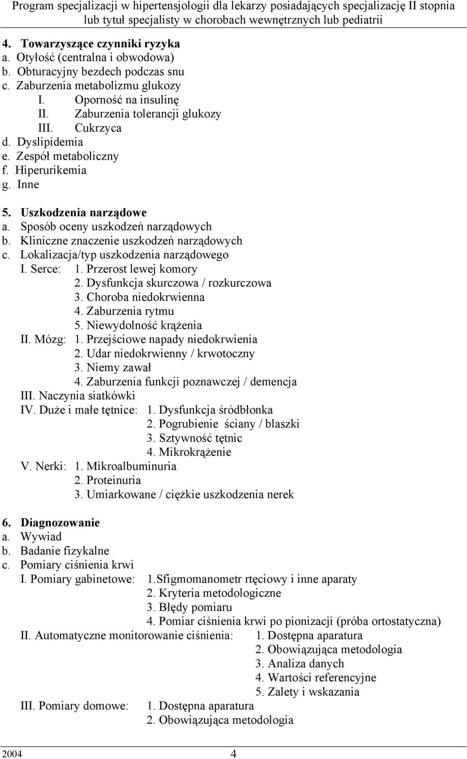 Lokalizacja/typ uszkodzenia narządowego I. Serce: 1. Przerost lewej komory 2. Dysfunkcja skurczowa / rozkurczowa 3. Choroba niedokrwienna 4. Zaburzenia rytmu 5. Niewydolność krążenia II. Mózg: 1.