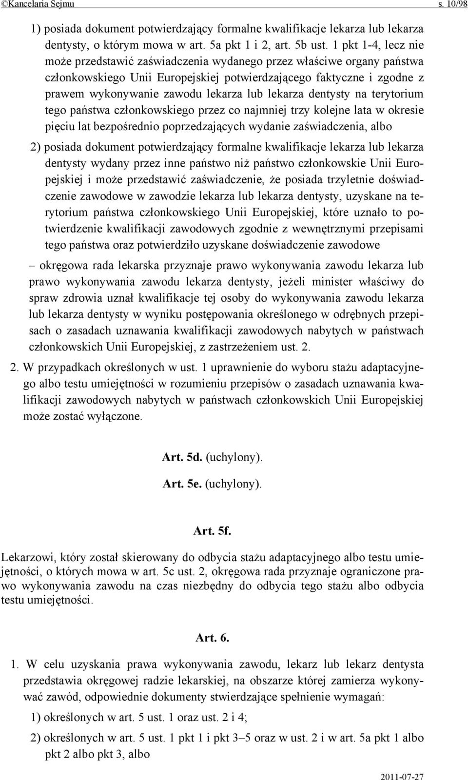 lekarza dentysty na terytorium tego państwa członkowskiego przez co najmniej trzy kolejne lata w okresie pięciu lat bezpośrednio poprzedzających wydanie zaświadczenia, albo 2) posiada dokument