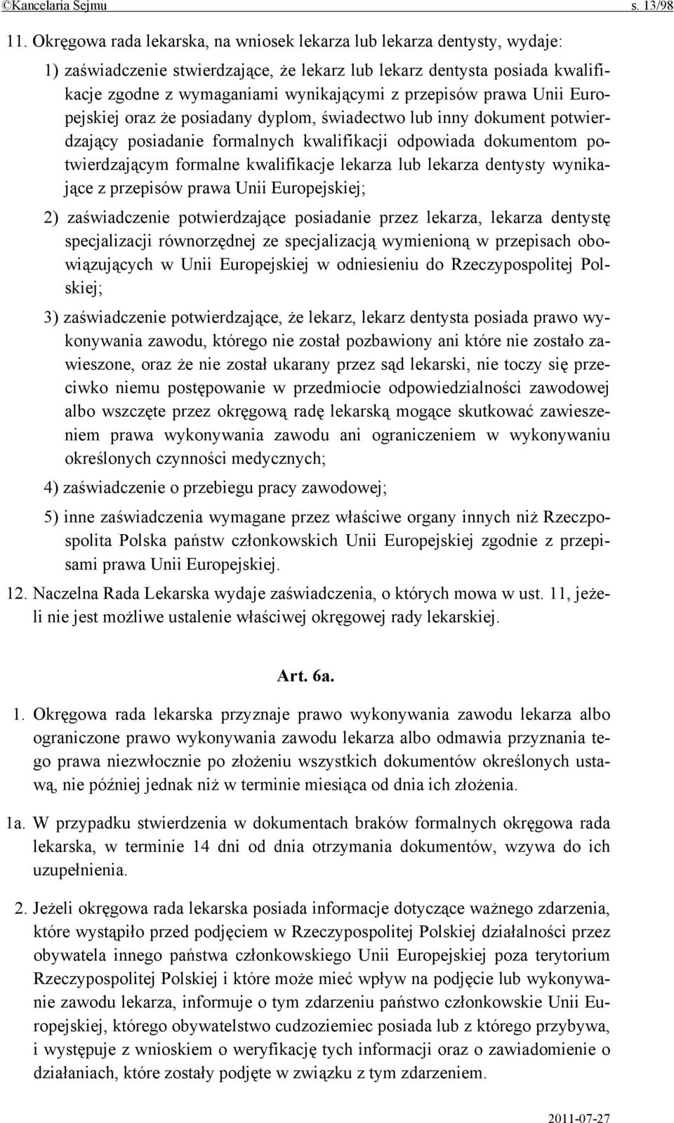 przepisów prawa Unii Europejskiej oraz że posiadany dyplom, świadectwo lub inny dokument potwierdzający posiadanie formalnych kwalifikacji odpowiada dokumentom potwierdzającym formalne kwalifikacje