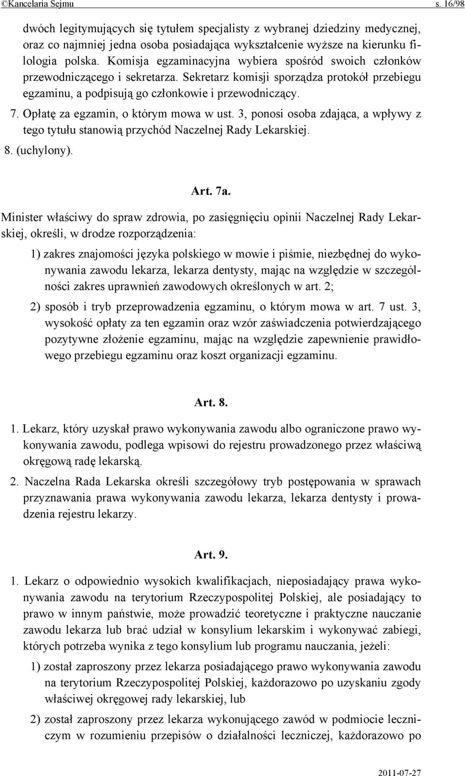 Opłatę za egzamin, o którym mowa w ust. 3, ponosi osoba zdająca, a wpływy z tego tytułu stanowią przychód Naczelnej Rady Lekarskiej. 8. (uchylony). Art. 7a.