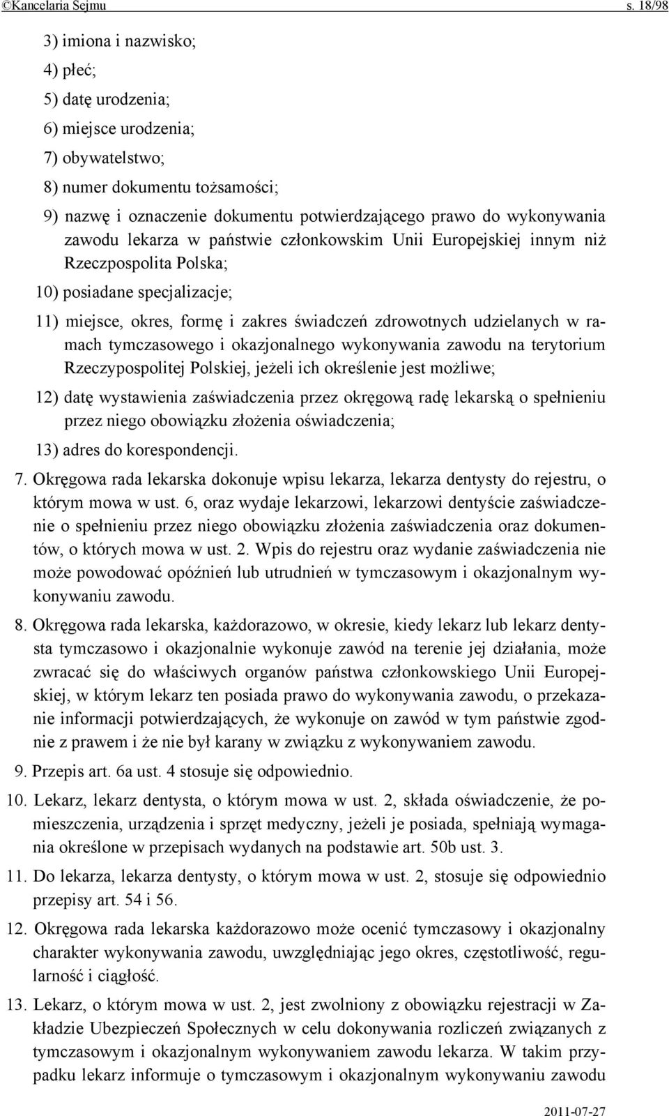 zawodu lekarza w państwie członkowskim Unii Europejskiej innym niż Rzeczpospolita Polska; 10) posiadane specjalizacje; 11) miejsce, okres, formę i zakres świadczeń zdrowotnych udzielanych w ramach