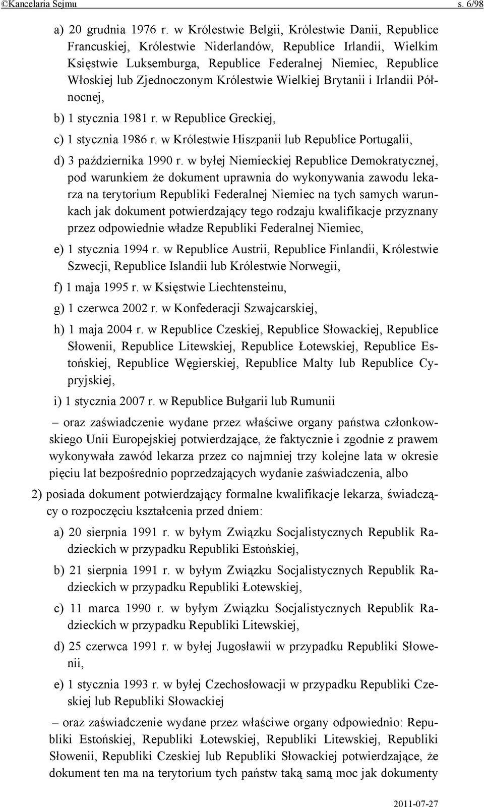 Zjednoczonym Królestwie Wielkiej Brytanii i Irlandii Północnej, b) 1 stycznia 1981 r. w Republice Greckiej, c) 1 stycznia 1986 r.