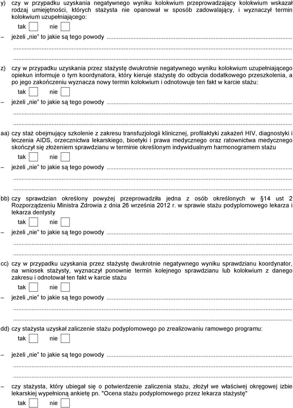 .. z) czy w przypadku uzyskania przez staŝystę dwukrot negatywnego wyniku kolokwium uzupełniającego opiekun informuje o tym koordynatora, który kieruje staŝystę do odbycia dodatkowego przeszkolenia,