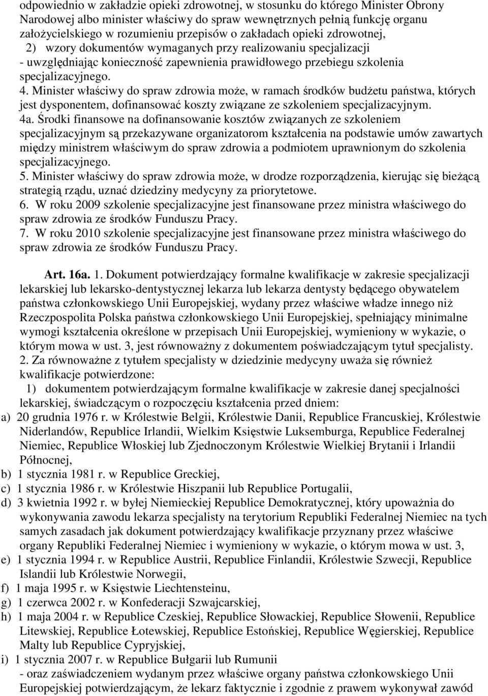 Minister właściwy do spraw zdrowia moŝe, w ramach środków budŝetu państwa, których jest dysponentem, dofinansować koszty związane ze szkoleniem specjalizacyjnym. 4a.