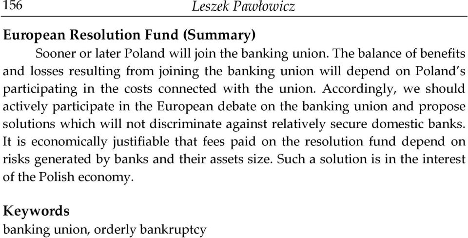 Accordingly, we should actively participate in the European debate on the banking union and propose solutions which will not discriminate against relatively secure